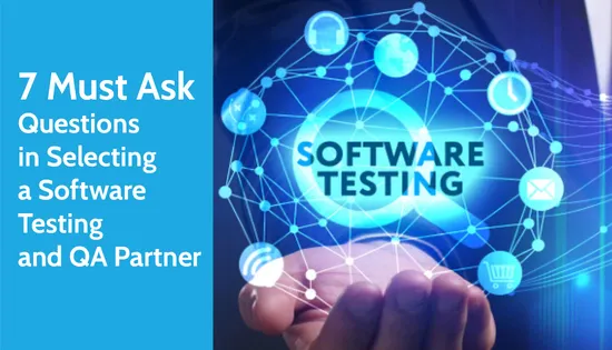 7 Must Ask Questions in Selecting a Software Testing and QA Partner